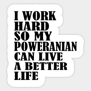 I Work Hard So My Pomeranian Can Live A Better Life Sticker